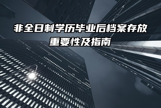 非全日制学历毕业后档案存放的重要性及指南来啦！