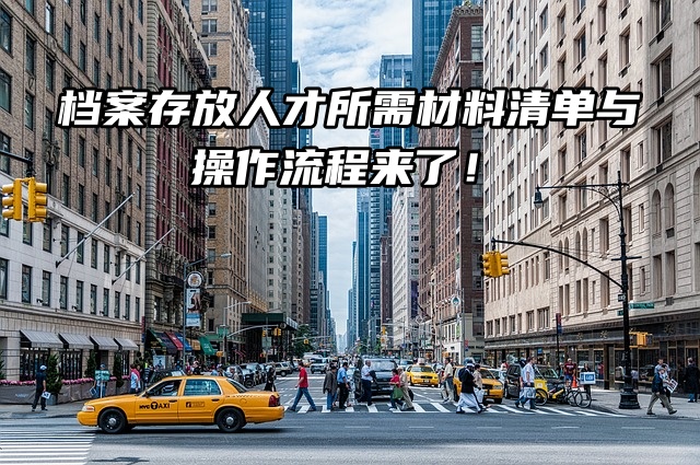 档案存放人才中心解析：材料清单与操作流程来了！
