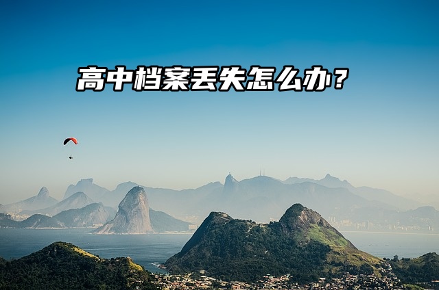 高中档案丢失怎么办？湖南地区补办流程全解析！