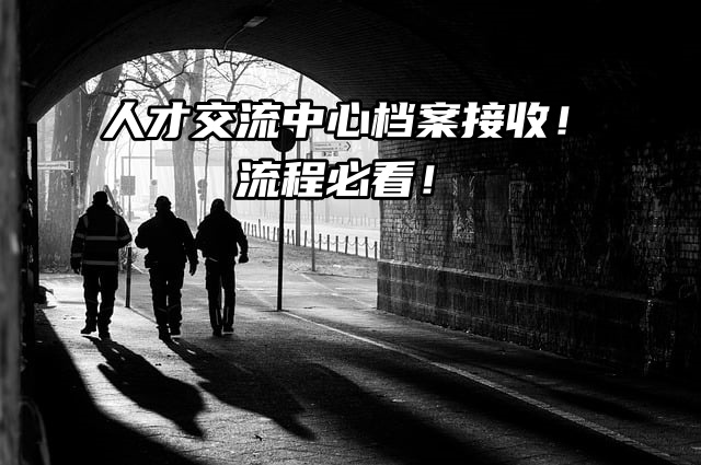 人才交流中心档案接收！流程必看！