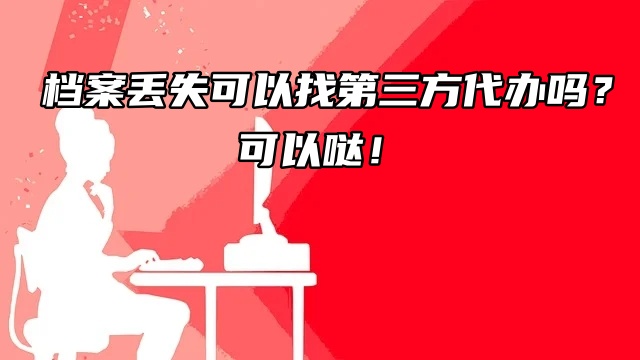 档案丢失可以找第三方代办吗？可以哒！