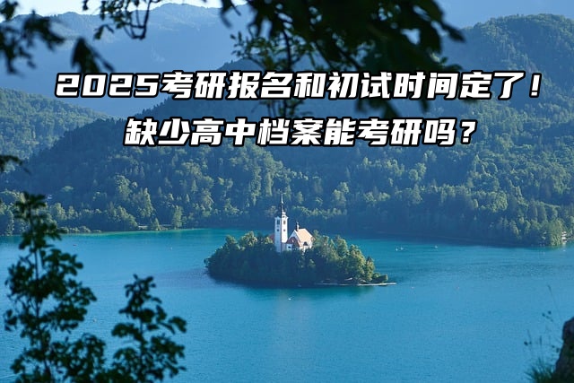 2026考研报名和初试时间定了！缺少高中档案能考研吗？