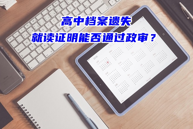 高中档案遗失，就读证明能否通过政审？