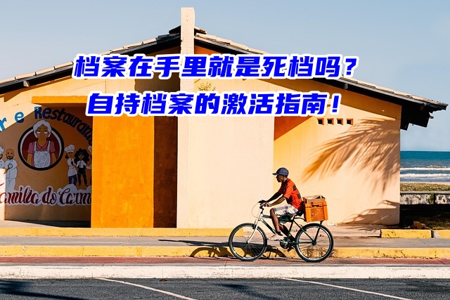 档案在手里就是死档吗？自持档案的激活指南！