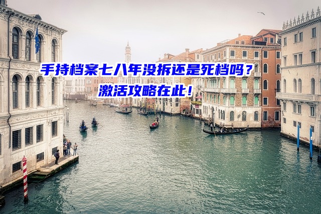 手持档案七八年没拆还是死档吗？激活攻略在此！