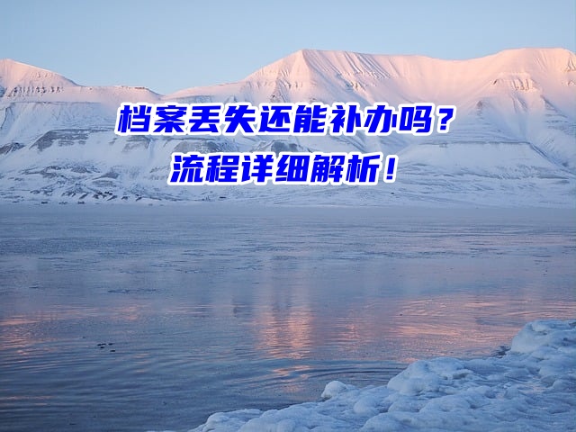 档案丢失还能补办吗？流程详细解析！
