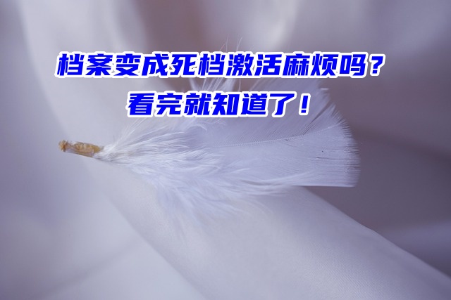 档案变成死档激活麻烦吗？看完就知道了！