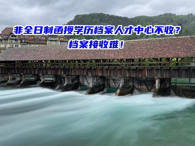 非全日制函授学历档案人才中心不收？档案接收难！