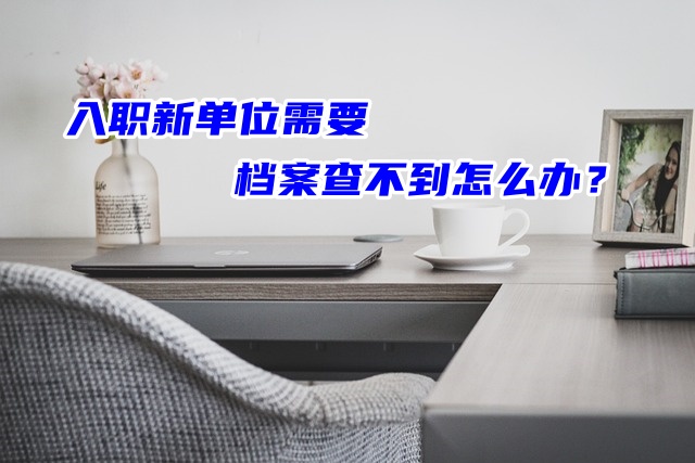 入职新单位需要档案查不到怎么办？