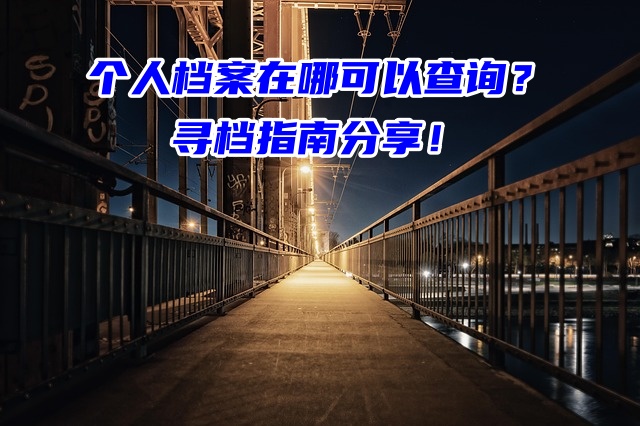 个人档案在哪可以查询？寻档指南分享！