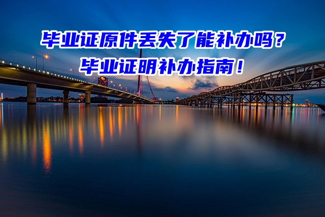 毕业证原件丢失了能补办吗？毕业证明补办指南！