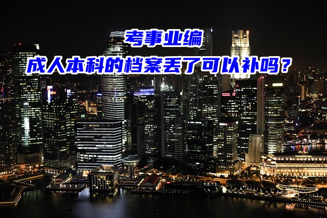 考事业编，成人本科的档案丢了可以补吗？