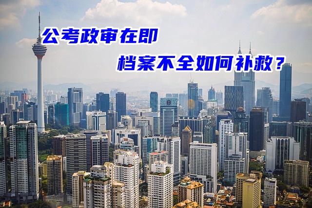 公考政审在即：档案不全如何补救？