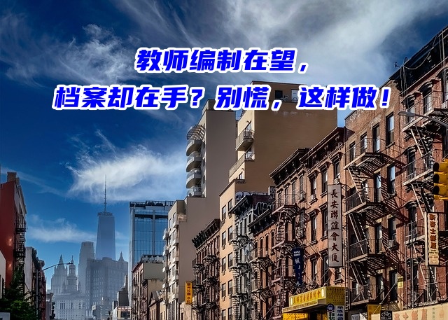 教师编制在望，档案却在手？别慌，这样做！