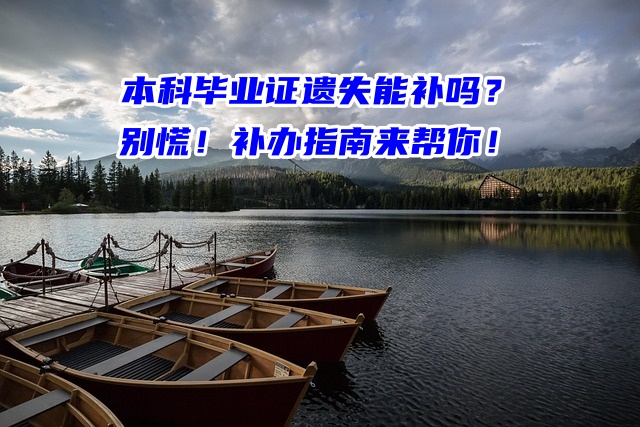 本科毕业证遗失能补吗？别慌！补办指南来帮你！
