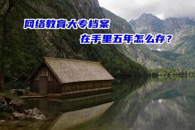 网络教育大专档案在手里五年怎么存？