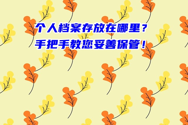 个人档案存放在哪里？手把手教您妥善保管！