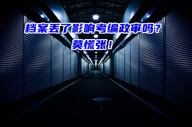 档案丢了影响考编政审吗？莫慌张！
