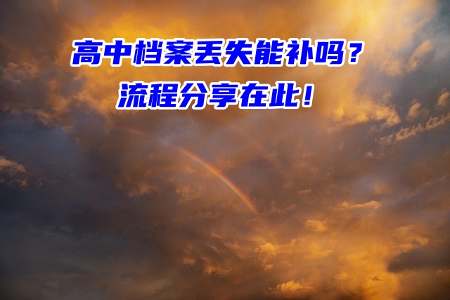 高中档案丢失能补吗？补办流程分享在此！