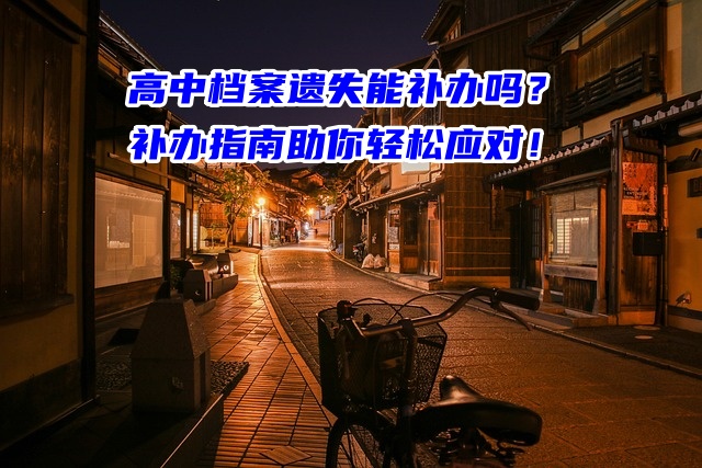 高中档案遗失能补办吗？补办指南助你轻松应对！