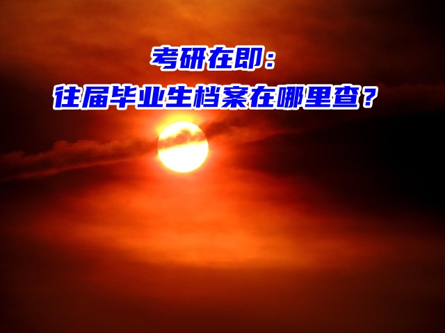 考研在即：往届毕业生档案在哪里查？
