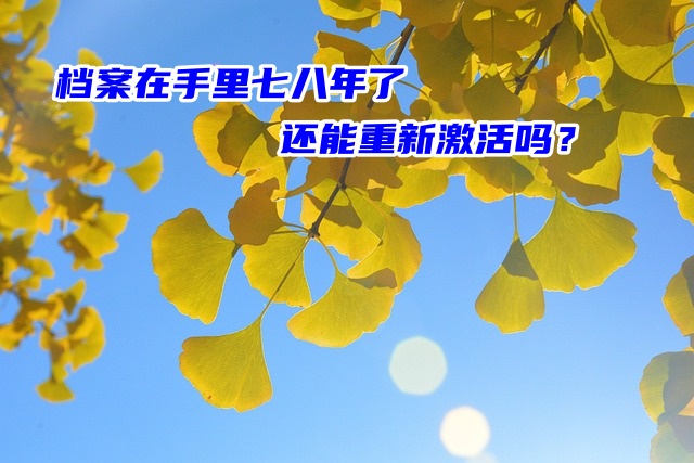 档案在手里七八年了还能重新激活吗？