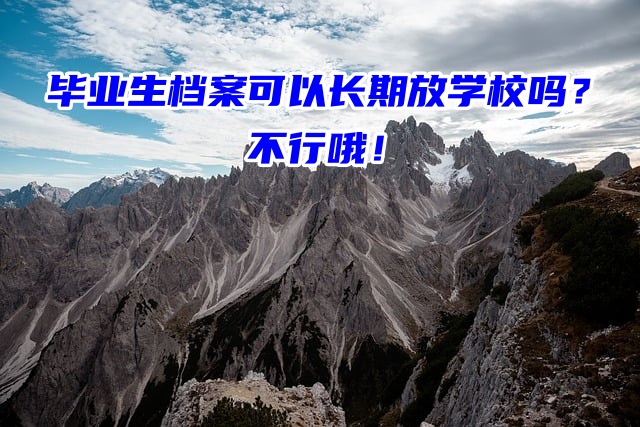 毕业生档案可以长期放学校吗？档案必须及时托管起来！