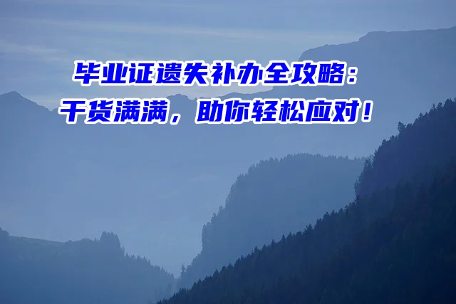 毕业证遗失补办全攻略：干货满满，助你轻松应对！