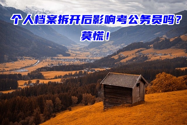 个人档案拆开后影响考公务员吗？莫慌！