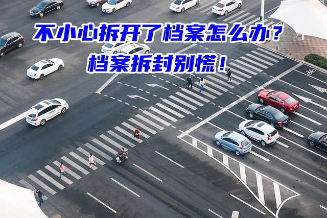 不小心拆开了档案怎么办？档案拆封别慌！