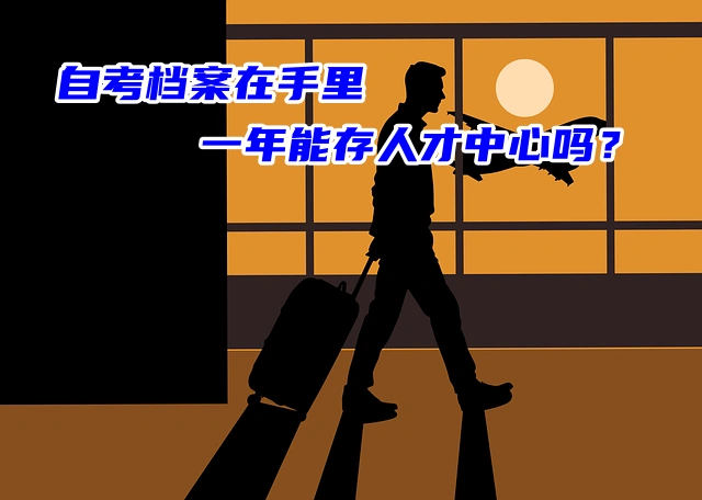 自考档案在手里一年能存人才中心吗？