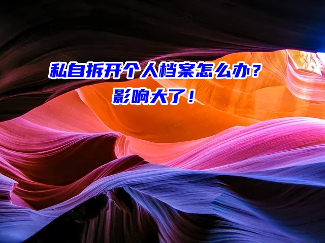 私自拆开个人档案怎么办？影响大了！