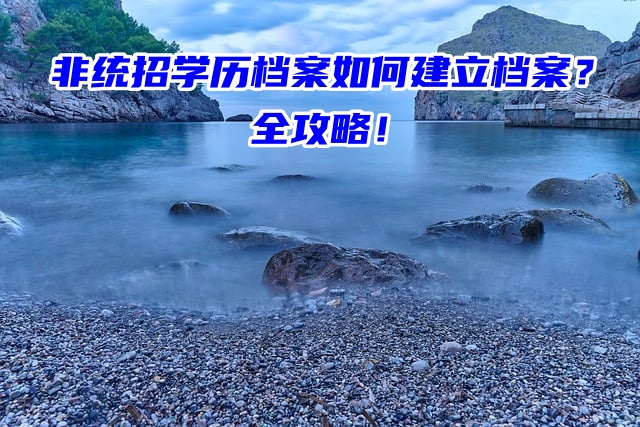 非统招学历档案如何建立档案？全攻略！