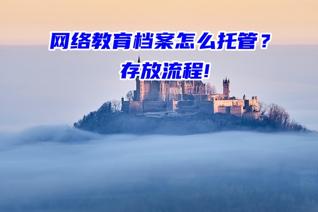 网络教育档案怎么托管？存放流程!