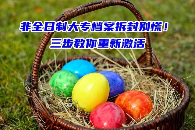 非全日制大专档案拆封别慌！三步教你重新激活！