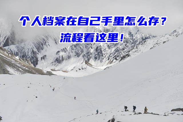 个人档案在自己手里怎么存？流程看这里！