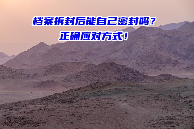 档案拆封后能自己密封吗？正确应对方式！