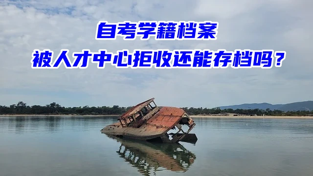 自考学籍档案被人才中心拒收还能存档吗？
